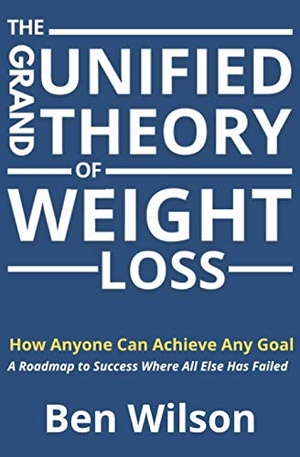Wilson, Ben. The Grand Unified Theory of Weight Loss. Ben Wilson Publishing, 2021.