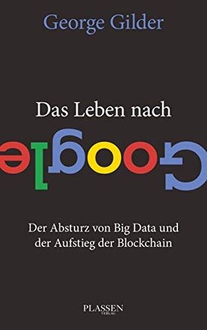 Gilder, George. Das Leben nach Google - Der Absturz von Big Data und der Aufstieg der Blockchain. Plassen Verlag, 2020.