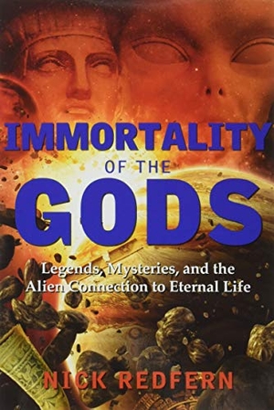 Redfern, Nick. Immortality of the Gods - Legends, Mysteries, and the Alien Connection to Eternal Life. Red Wheel, 2016.