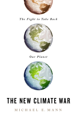 Mann, Michael E. The New Climate War - The Fight to Take Back Our Planet. PublicAffairs, 2021.