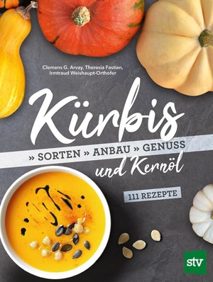 Arvay, Clemens G. / Fastian, Theresia et al. Kürbis und Kernöl - Sorten, Anbau, Genuss; 111 Rezepte. Stocker Leopold Verlag, 2019.