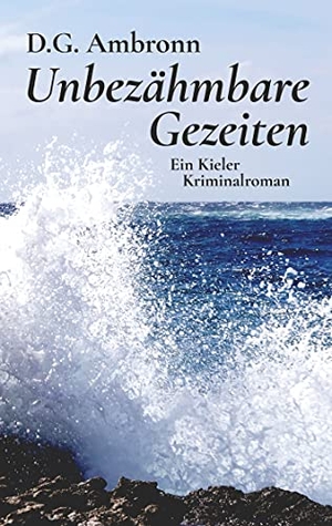 Ambronn, D. G.. Unbezähmbare Gezeiten - Ein Kieler Kriminalroman. Books on Demand, 2021.