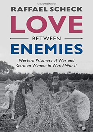 Scheck, Raffael. Love Between Enemies - Western Prisoners of War and German Women in World War II. Cambridge-Hitachi, 2020.