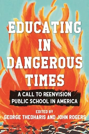 Theoharis, George / John Rogers. Educating in Dangerous Times - A Call to Reenvision Public School in America. Beacon Press, 2026.