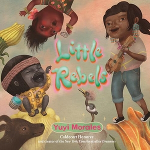 Morales, Yuyi. Little Rebels. Candlewick Press (MA), 2025.