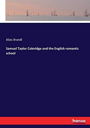 Brandl, Alois. Samuel Taylor Coleridge and the English romantic school. hansebooks, 2017.