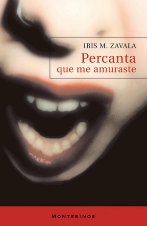 Zavala, Iris M.. Percanta, que me amuraste. Ediciones de Intervención Cultural, 2007.