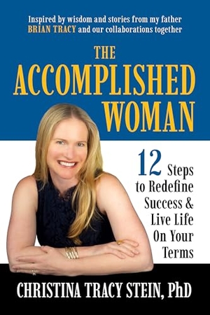 Stein, Christina Tracy / Brian Tracy. The Accomplished Woman - 12 Steps to Redefine Success and Live Life on Your Terms. G&D Media, 2025.