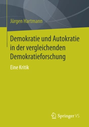 Hartmann, Jürgen. Demokratie und Autokratie in der vergleichenden Demokratieforschung - Eine Kritik. Springer Fachmedien Wiesbaden, 2014.