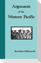 Argonauts of the Western Pacific. an Account of Native Enterprise and Adventure in the Archipelagoes of Melanesian New Guinea
