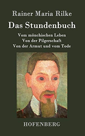 Rilke, Rainer Maria. Das Stundenbuch - Vom mönchischen Leben / Von der Pilgerschaft / Von der Armut und vom Tode. Hofenberg, 2016.