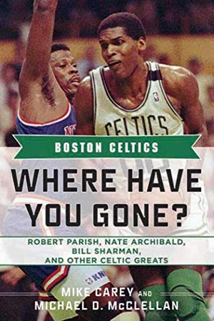 Carey, Mike / Michael D McClellan. Boston Celtics - Where Have You Gone? Robert Parish, Nate Archibald, Bill Sharman, and Other Celtic Greats. Sports Publishing LLC, 2012.