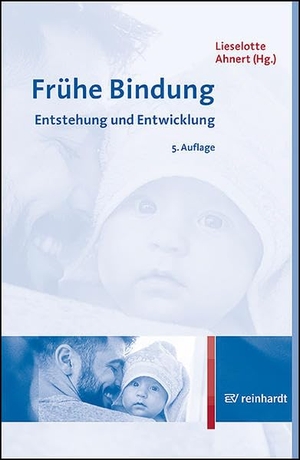 Ahnert, Lieselotte (Hrsg.). Frühe Bindung - Entstehung und Entwicklung. Reinhardt Ernst, 2022.