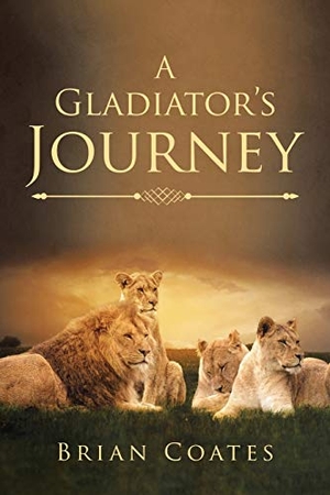 Coates, Brian. A Gladiator's Journey. AuthorHouse, 2017.