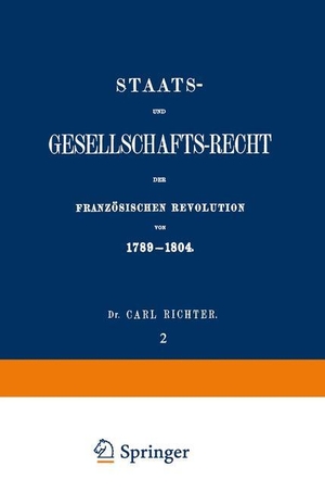 Richter, Carl. Staats- und Gesellschafts-Recht der Französischen Revolution von 1789¿1804 - Erster Theil / Zweiter Band. Springer Berlin Heidelberg, 1866.