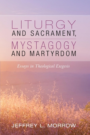 Morrow, Jeffrey L.. Liturgy and Sacrament, Mystagogy and Martyrdom. Pickwick Publications, 2020.