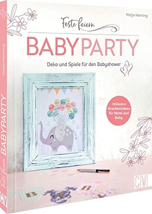 Henning, Katja. Feste feiern - Babyparty - Deko und Spiele für die Babyshower. Inklusive Geschenkideen für Mami und Baby. Christophorus Verlag, 2023.