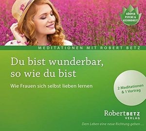 Betz, Robert. Du bist wunderbar so wie du bist - Meditations-CD - Wie Frauen sich selbst lieben lernen. Roberto & Philippo, Vlg., 2016.
