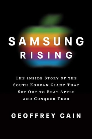 Cain, Geoffrey. Samsung Rising - The Inside Story of the South Korean Giant That Set Out to Beat Apple and Conquer Tech. Crown Publishing Group (NY), 2020.