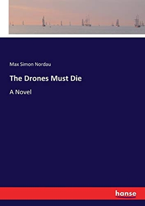 Nordau, Max Simon. The Drones Must Die - A Novel. hansebooks, 2017.