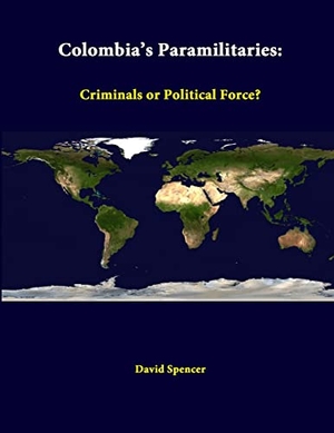 Spencer, David / Strategic Studies Institute. Colombia's Paramilitaries - Criminals Or Political Force?. Lulu.com, 2014.