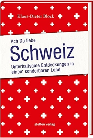 Block, Klaus-Dieter. Ach Du liebe Schweiz - Unterhaltsame Entdeckungen in einem sonderbaren Land. Steffen Verlag, 2021.