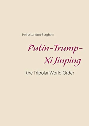 Landon-Burghere, Heinz. Putin-Trump-Xi Jinping: - the Tripolar World Order. Books on Demand, 2020.