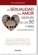 La sexualidad y el amor después de los 50 y más : con conocimiento y humor
