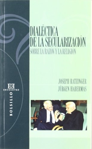 Benedicto Xvi - Papa - Xvi, Papa / Habermas, Jürgen et al. Dialéctica de la secularización : sobre la razón y la religión. Ediciones Encuentro, S.A., 2006.