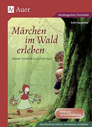 Koppehele, Gabi. Märchen im Wald erleben - Hänsel, Gretel & Co auf der Spur. Auer Verlag i.d.AAP LW, 2020.