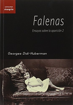 Didi-Huberman, Georges. Falenas : ensayos sobre la aparición 2. Asociación Shangrila Textos Aparte, 2015.