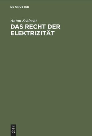 Schlecht, Anton. Das Recht der Elektrizität. De Gruyter, 1906.