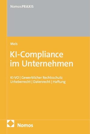 Mels, Philipp. KI-Compliance im Unternehmen - KI-VO | Gewerblicher Rechtsschutz | Urheberrecht | Datenrecht | Haftung. Nomos Verlags GmbH, 2026.