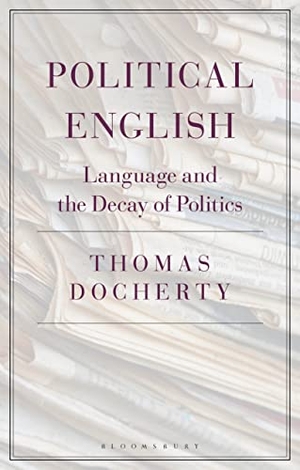 Docherty, Thomas. Political English - Language and the Decay of Politics. Bloomsbury Publishing PLC, 2019.