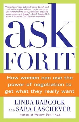 Babcock, Linda / Sara Laschever. Ask for It - How Women Can Use the Power of Negotiation to Get What They Really Want. Random House Publishing Group, 2009.
