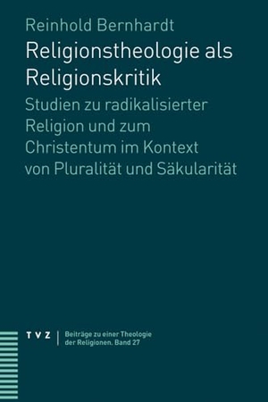 Bernhardt, Reinhold. Religionstheologie als Religionskritik - Studien zu radikalisierter Religion und zum Christentum im Kontext von Pluralität und Säkularität. Theologischer Verlag Ag, 2023.