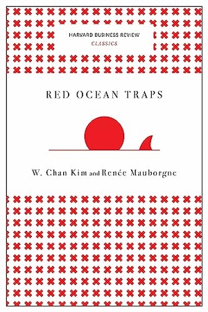 Kim, W. Chan / Renée Mauborgne. Red Ocean Traps (Harvard Business Review Classics). Harvard Business Review Press, 2017.
