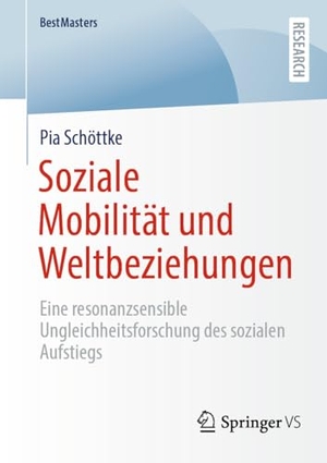Schöttke, Pia. Soziale Mobilität und Weltbeziehungen - Eine resonanzsensible Ungleichheitsforschung des sozialen Aufstiegs. Springer-Verlag GmbH, 2026.