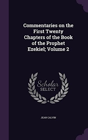 Calvin, Jean. Commentaries on the First Twenty Chapters of the Book of the Prophet Ezekiel; Volume 2. Touchladybirdlucky Studios, 2016.
