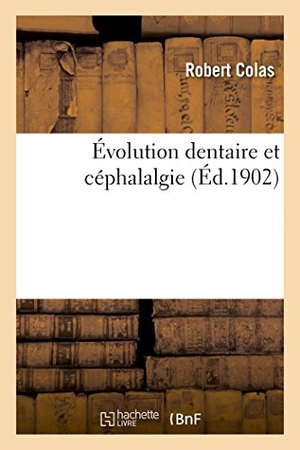 Colas. Évolution Dentaire Et Céphalalgie. Hachette Livre - BNF, 2016.