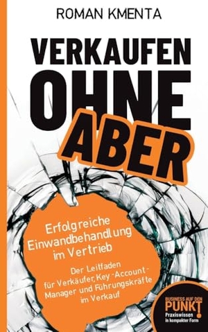 Kmenta, Roman. Verkaufen ohne Aber - Erfolgreiche Einwandbehandlung im Vertrieb. VoV media, 2023.
