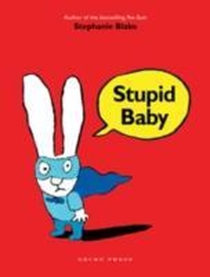 Blake, Stephanie. Stupid Baby. Gecko Press, 2012.