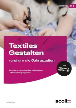 Bochow, Maike. Textiles Gestalten rund um die Jahreszeiten - 24 Projekte - multimediale Anleitungen - Differenzierungsangebote (2. bis 4. Klasse). scolix, 2023.