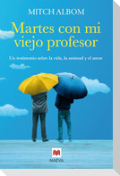 Martes con mi viejo profesor : un testimonio sobre la vida, la amistad y el amor