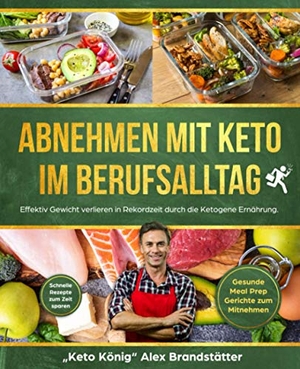 Brandstätter, Alex. Abnehmen mit Keto im Berufsalltag - Effektiv Gewicht verlieren in Rekordzeit durch die Ketogene Ernährung. Schnelle Rezepte zum Zeit sparen - Gesunde Meal Prep Gerichte zum Mitnehmen. Anders & Boyle, 2019.