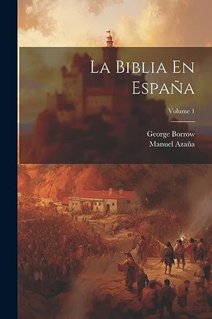 Borrow, George / Manuel Azaña. La Biblia En España; Volume 1. Creative Media Partners, LLC, 2023.