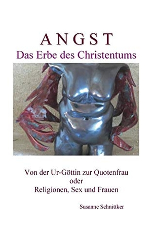 Schnittker, Susanne. Angst - Das Erbe des Christentums - Von der Ur-Göttin zur Quotenfrau oder Religionen, Sex und Frauen. Books on Demand, 2019.