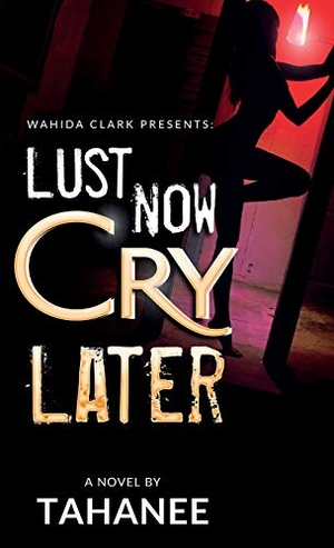 Roberts, Tahanee. Lust Now, Cry Later. Wahida Clark Presents Publishing, LLC, 2019.