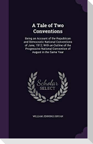 A Tale of Two Conventions: Being an Account of the Republican and Democratic National Conventions of June, 1912, With an Outline of the Progressi
