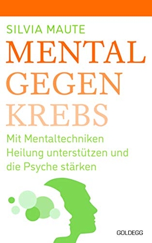 Maute, Silvia. Mental gegen Krebs - Mit Mentaltechniken die Heilung unterstützen und die Psyche stärken. Goldegg Verlag GmbH, 2020.